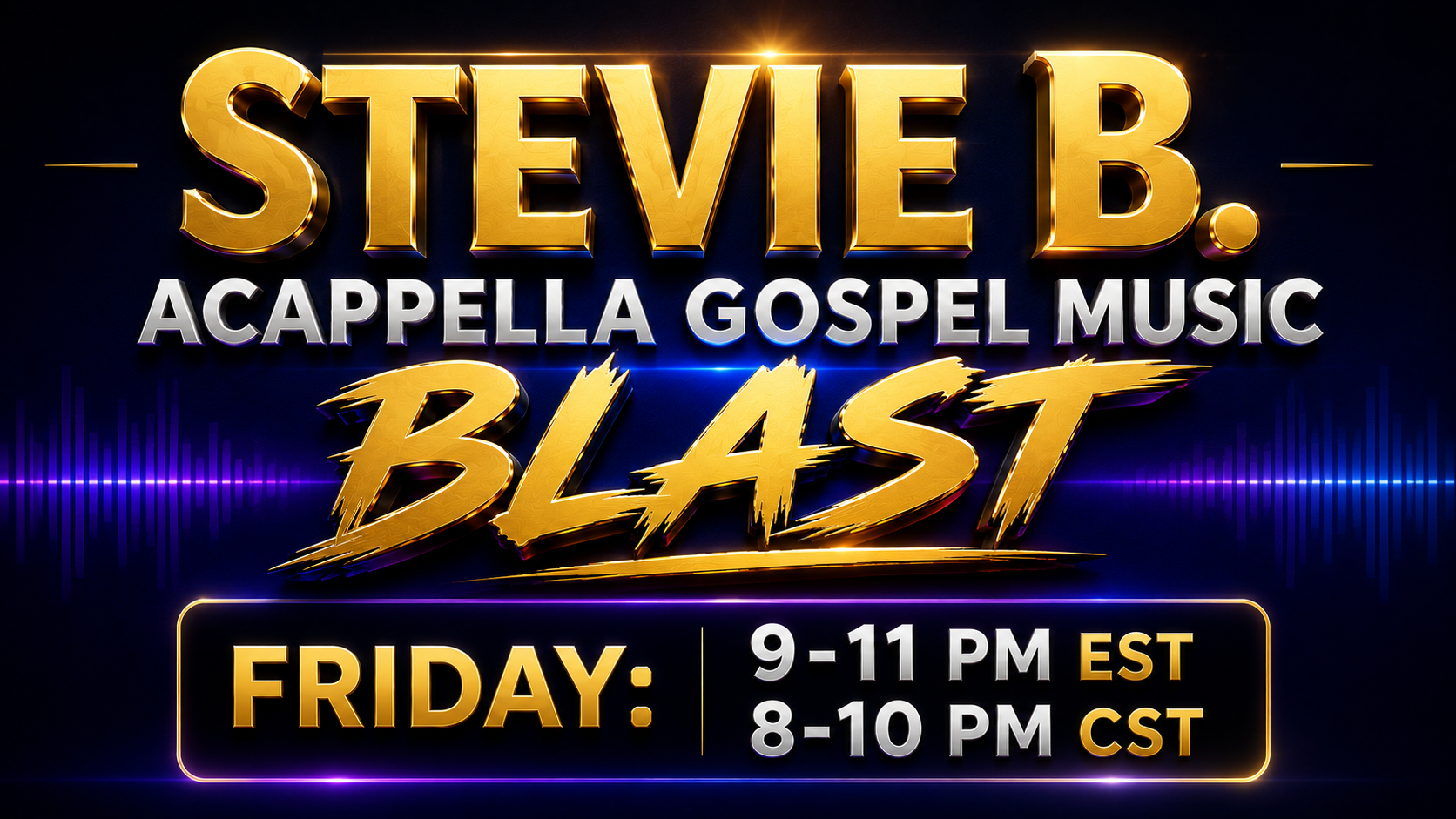 Stevie B. Acappella Gospel Music Blast — FRIDAY · 9–11 PM EST / 8–10 PM CST